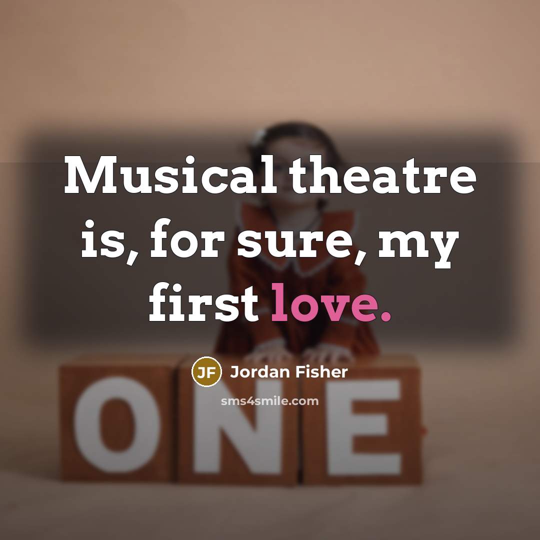 “Musical theatre is, for sure, my first love.…” quote by Jordan Fisher