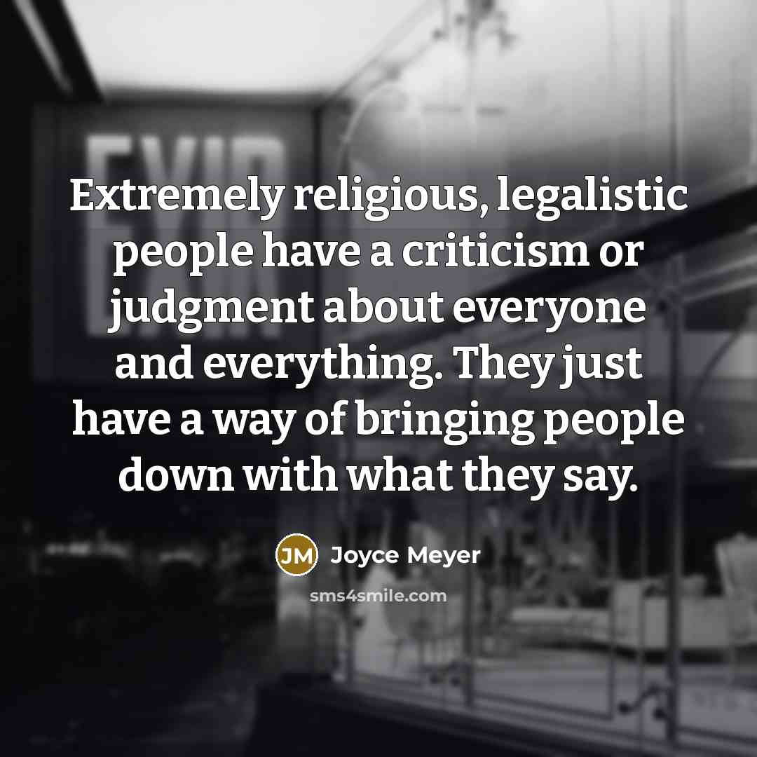 “Extremely religious, legalistic people have a criticism or judgment about…” quote by Joyce Meyer