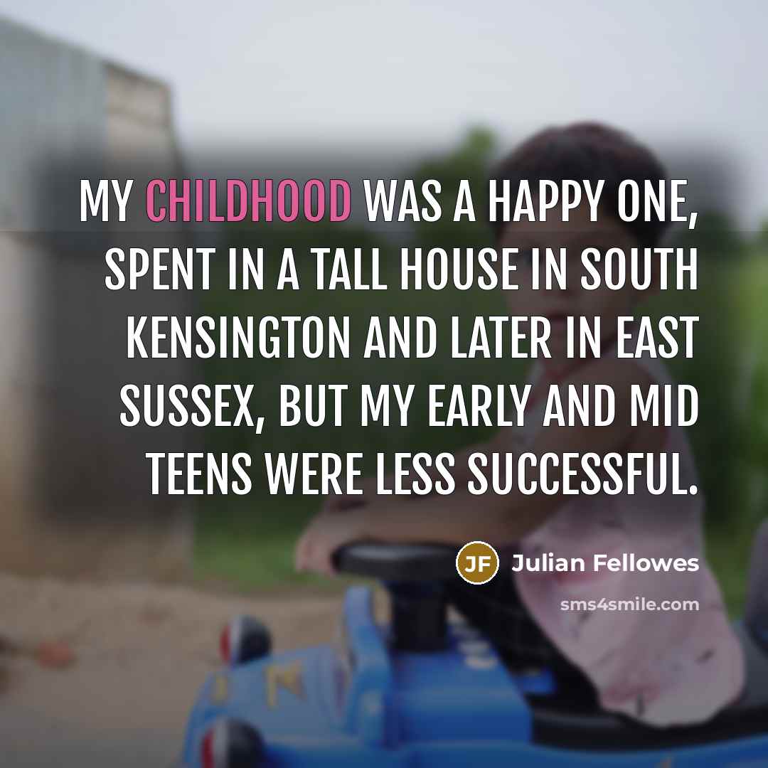 “My childhood was a happy one, spent in a tall…” quote by Julian Fellowes