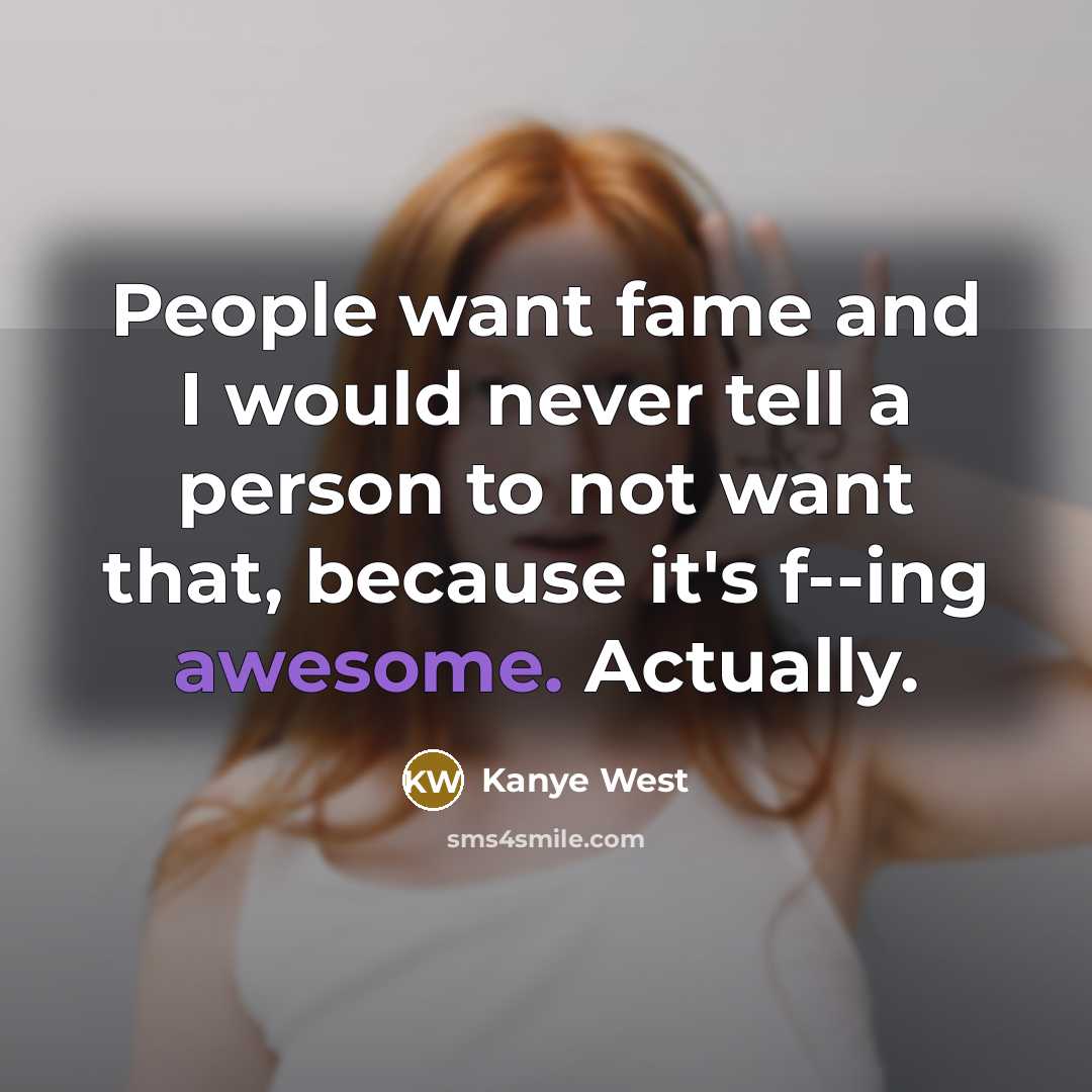 “People want fame and I would never tell a person…” quote by Kanye West
