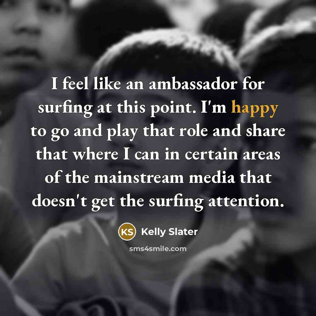 “I feel like an ambassador for surfing at this point.…” quote by Kelly Slater