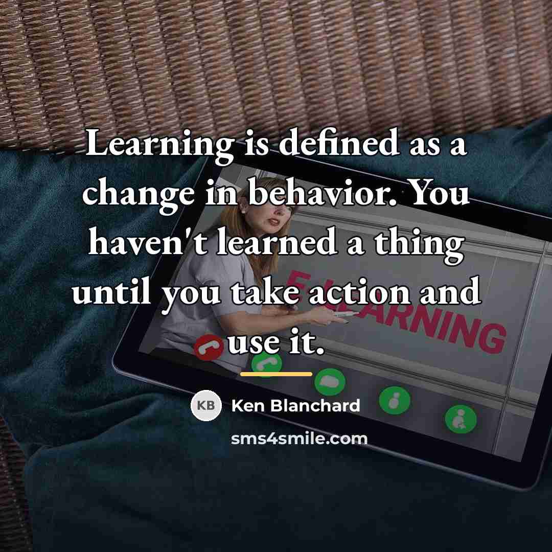 “Learning is defined as a change in behavior. You haven't…” quote by Ken Blanchard
