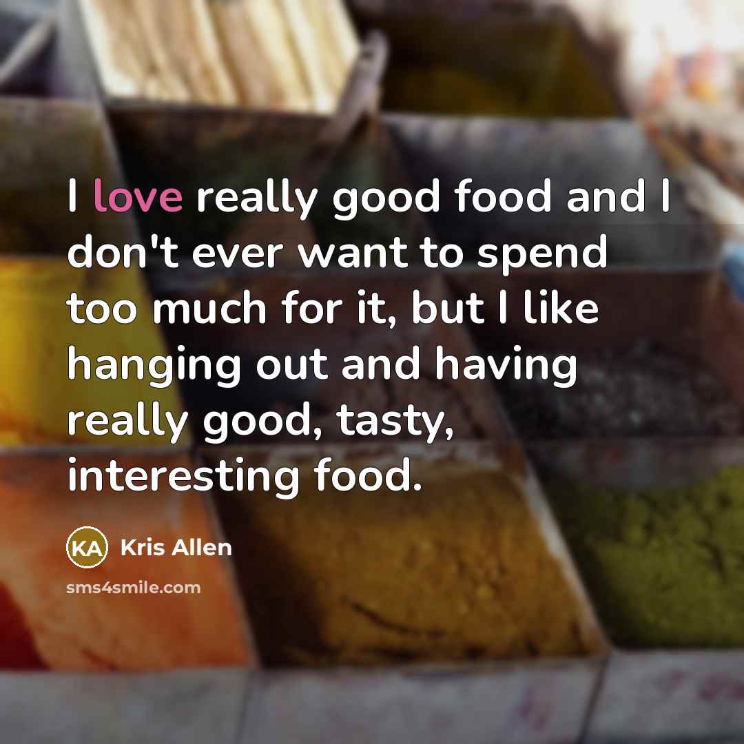 “I love really good food and I don't ever want…” quote by Kris Allen