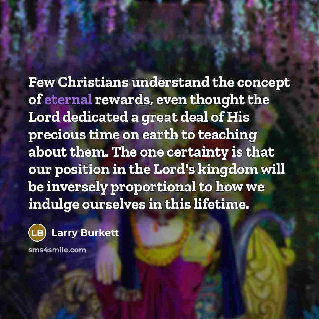 “Few Christians understand the concept of eternal rewards, even thought…” quote by Larry Burkett
