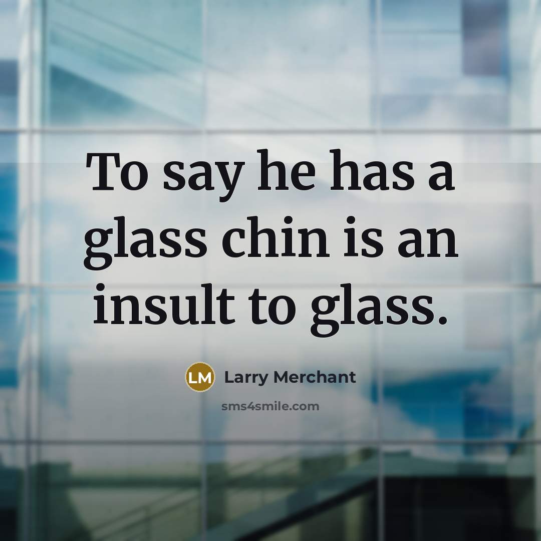“To say he has a glass chin is an insult…” quote by Larry Merchant