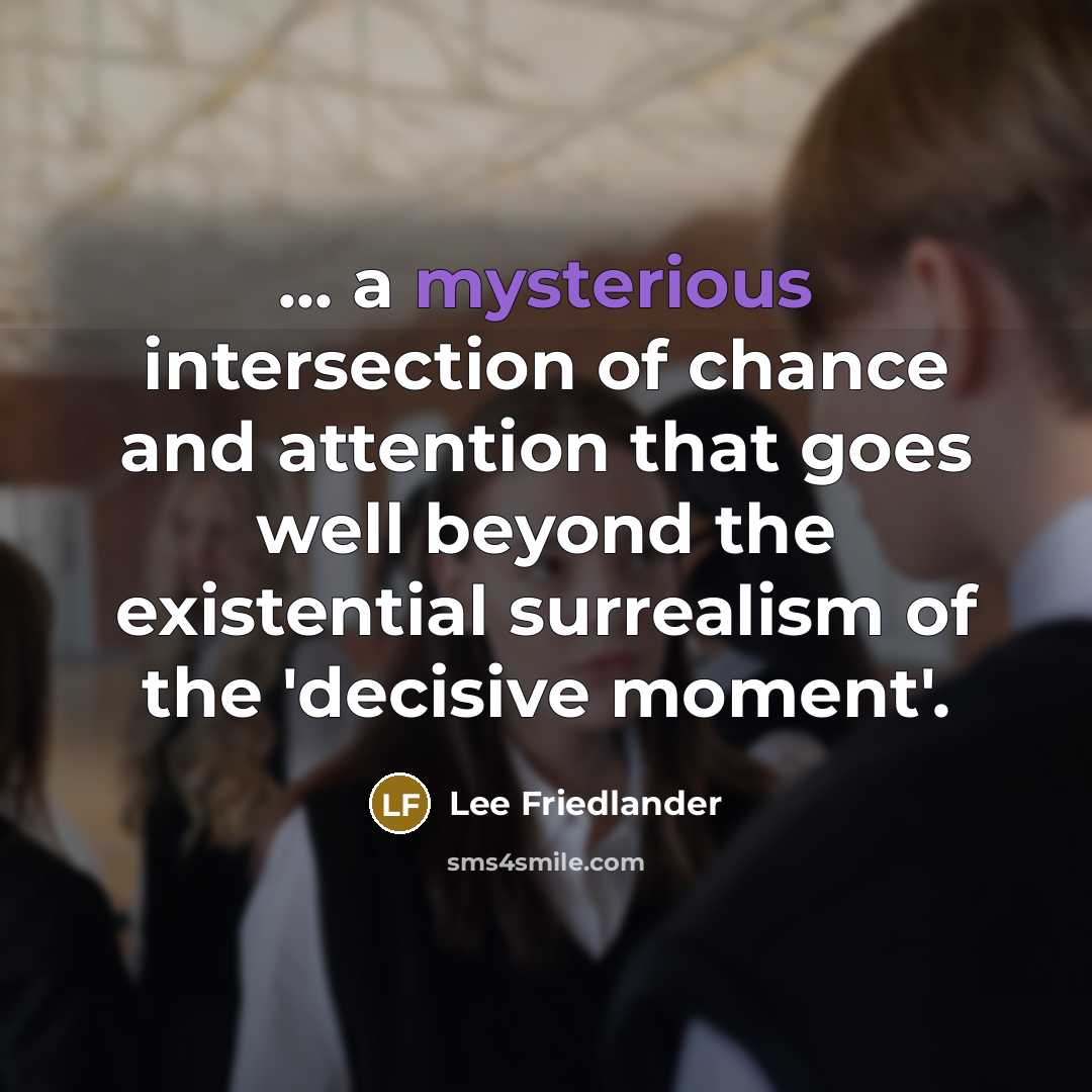 “... a mysterious intersection of chance and attention that goes…” quote by Lee Friedlander