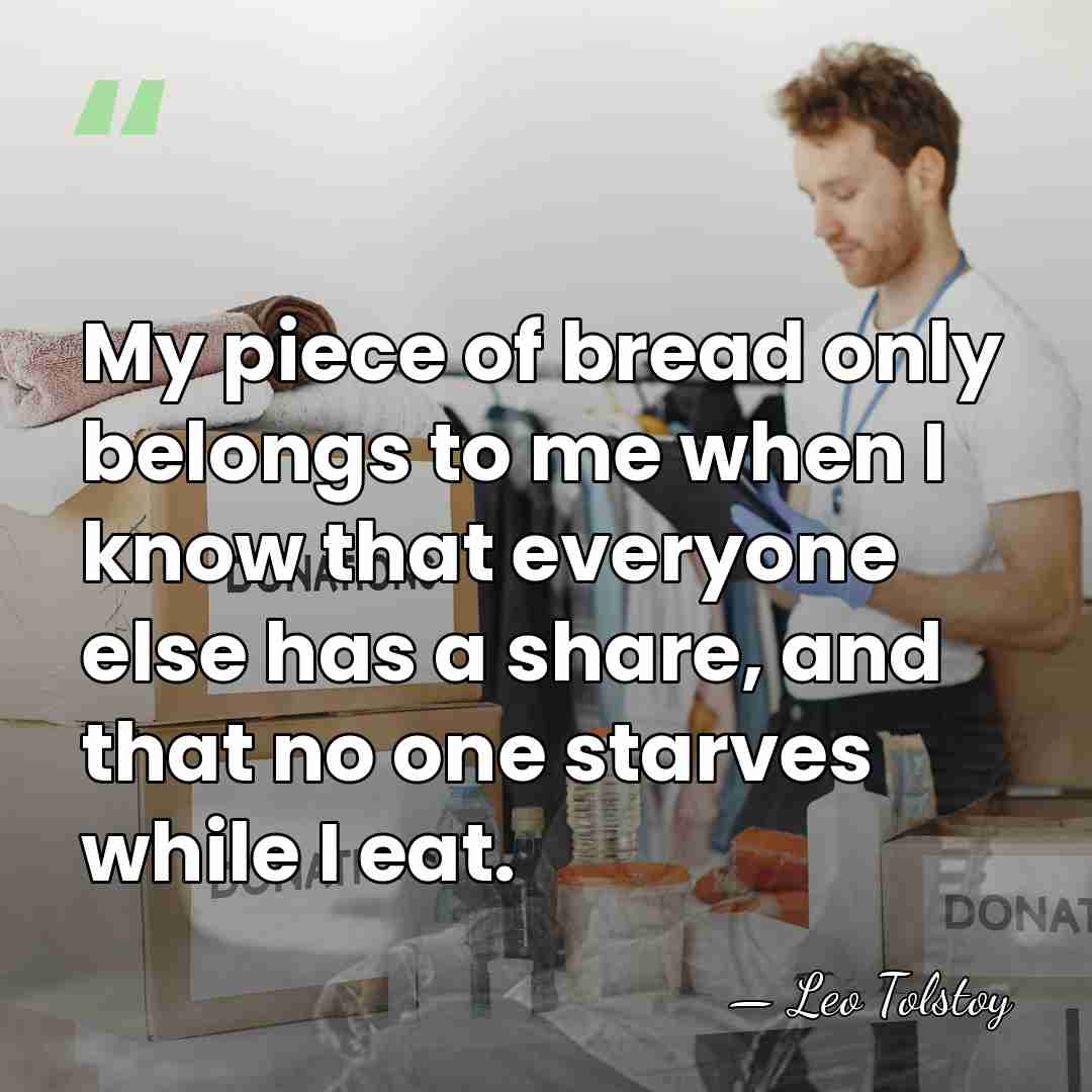 My piece of bread only belongs to me when I know that&hellip; - Leo Tolstoy