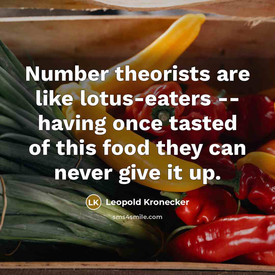 “Number theorists are like lotus-eaters -- having once tasted of…” quote by Leopold Kronecker