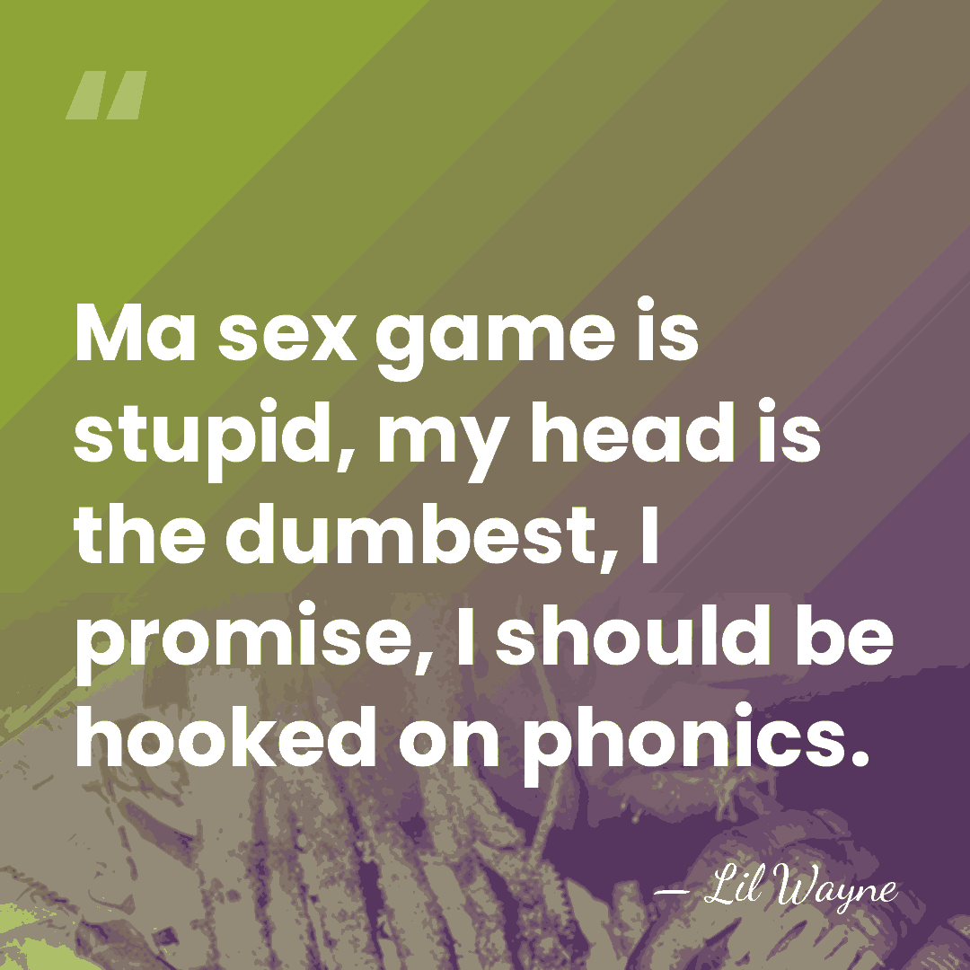Ma sex game is stupid, my head is the dumbest, I promise,&hellip; - Lil Wayne