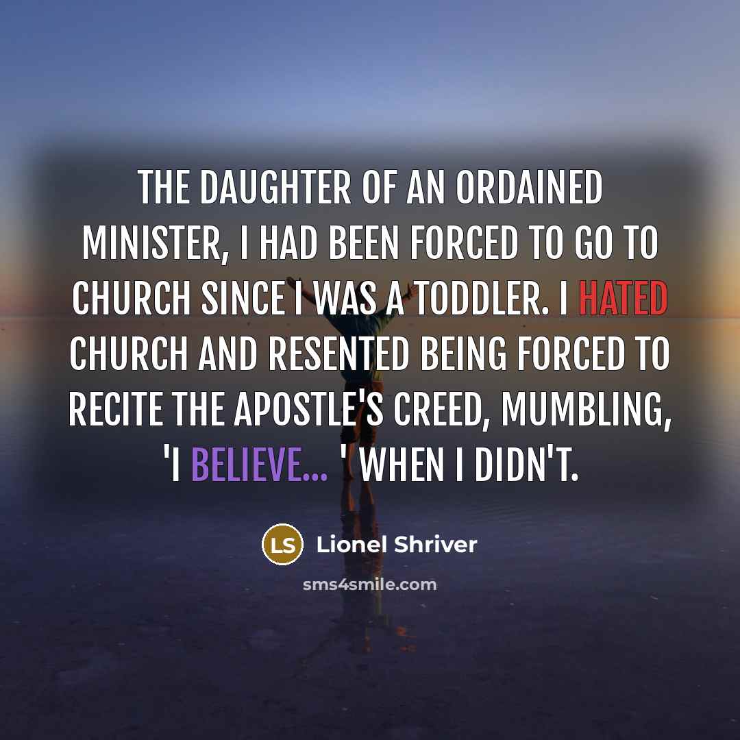 “The daughter of an ordained minister, I had been forced…” quote by Lionel Shriver