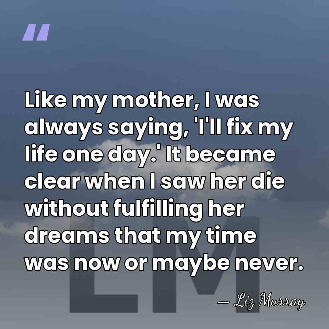 Like my mother, I was always saying, 'I'll fix my life one&hellip; - Liz Murray