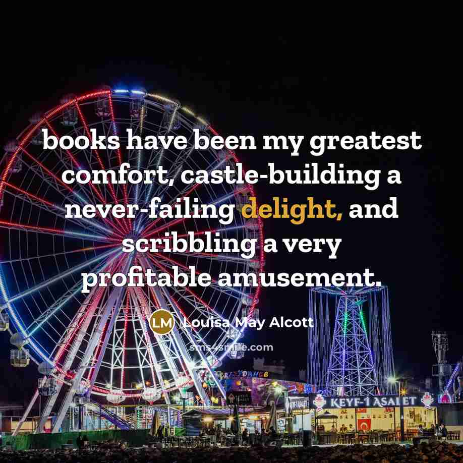 “books have been my greatest comfort, castle-building a never-failing delight,…” quote by Louisa May Alcott