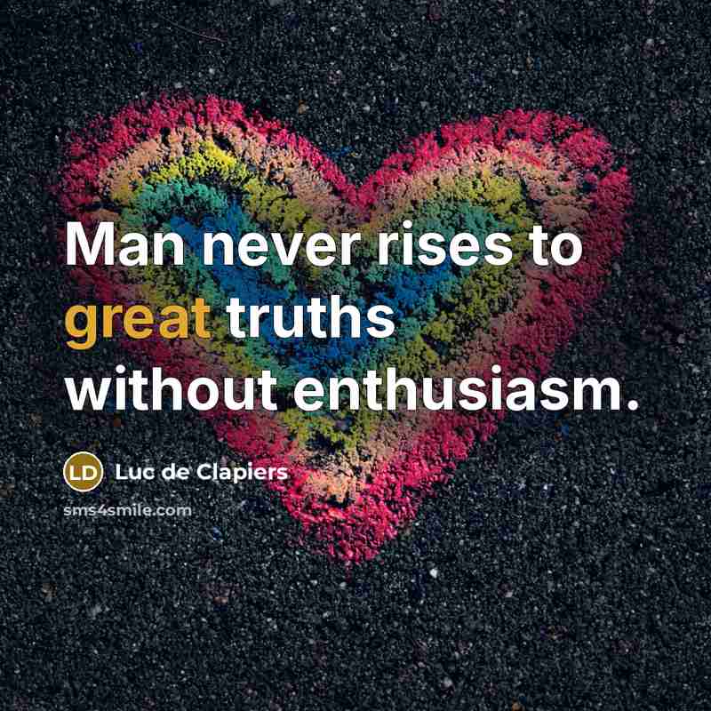 “Man never rises to great truths without enthusiasm.…” quote by Luc de Clapiers