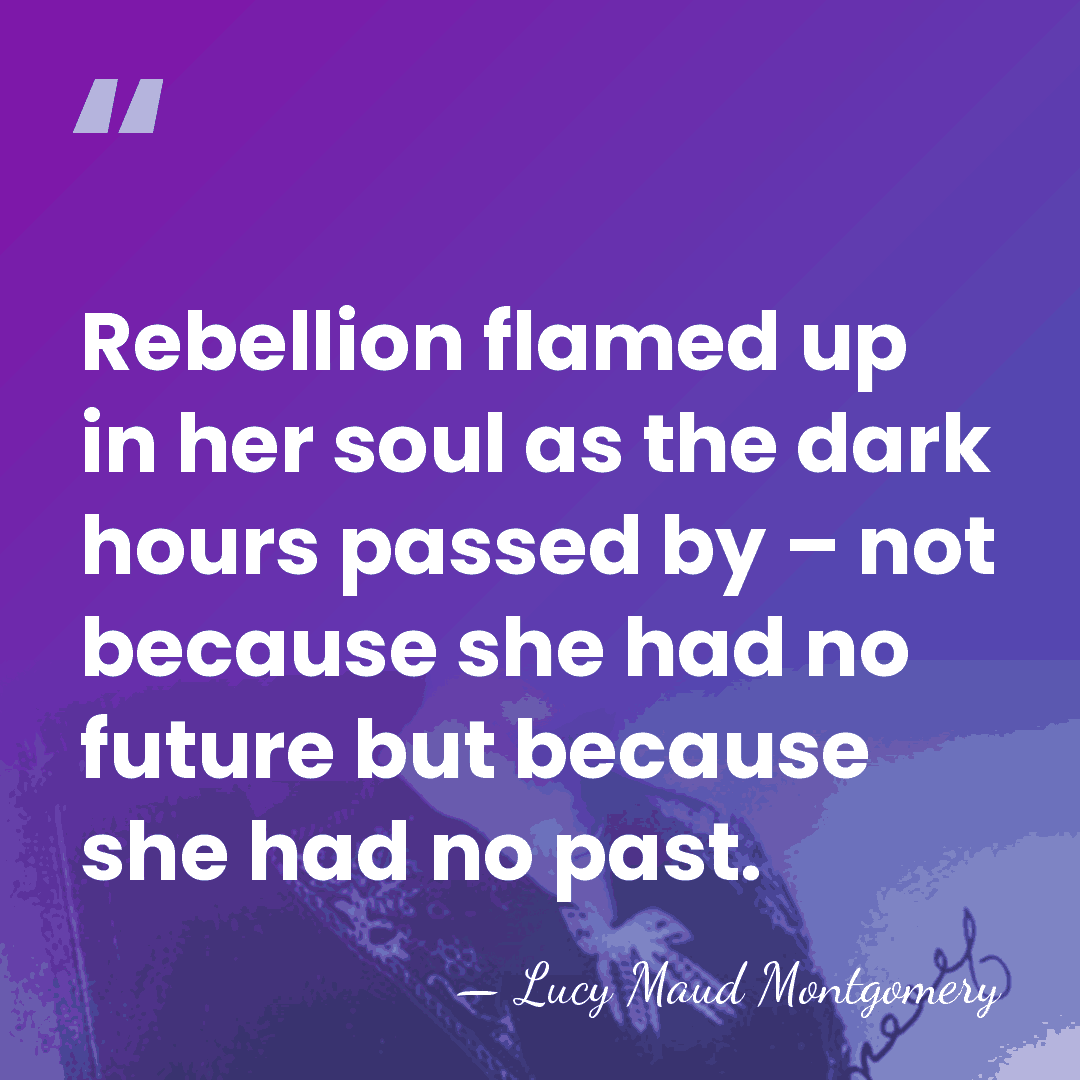 Rebellion flamed up in her soul as the dark hours passed by&hellip; - Lucy Maud Montgomery
