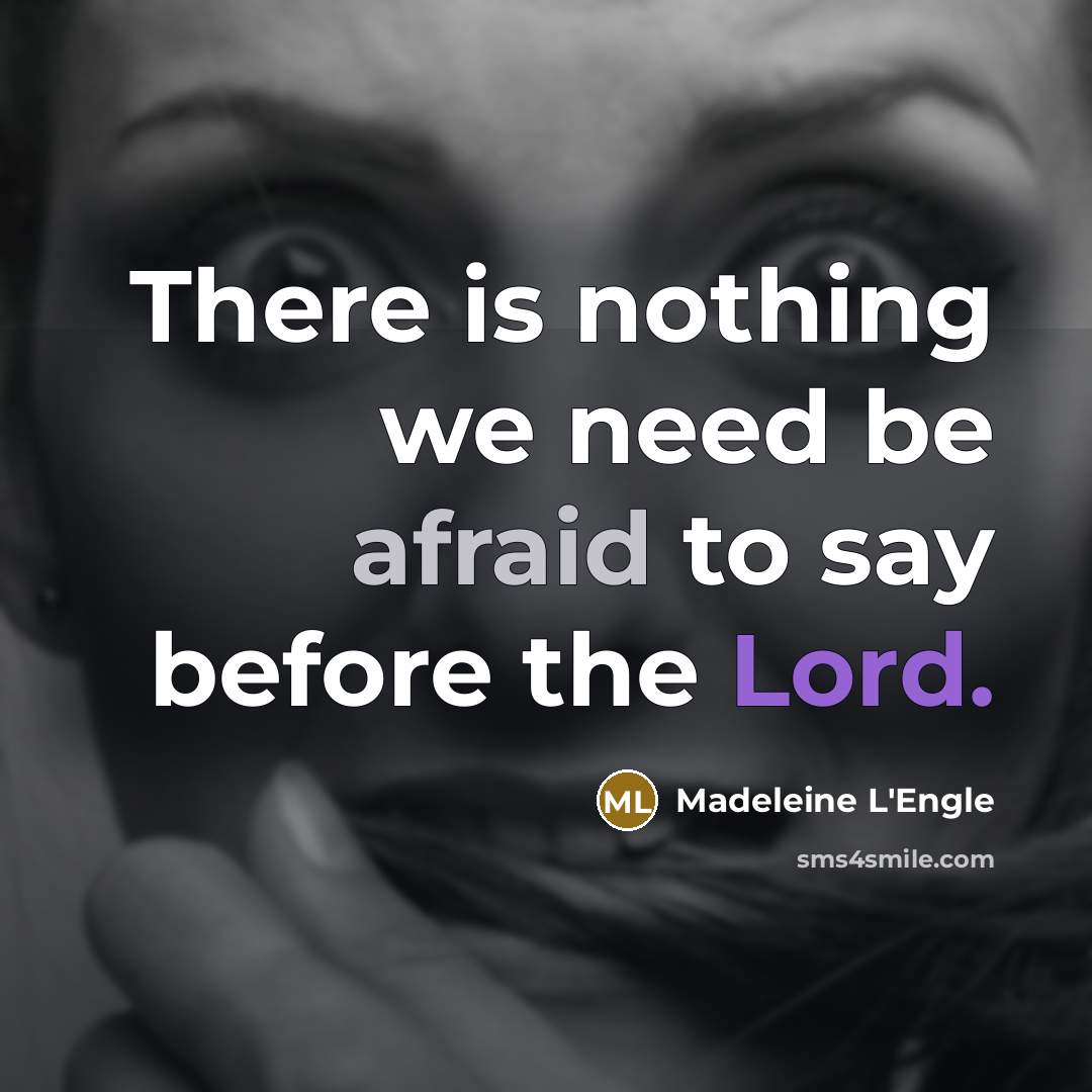 “There is nothing we need be afraid to say before the Lord.” quote by Madeleine L'Engle