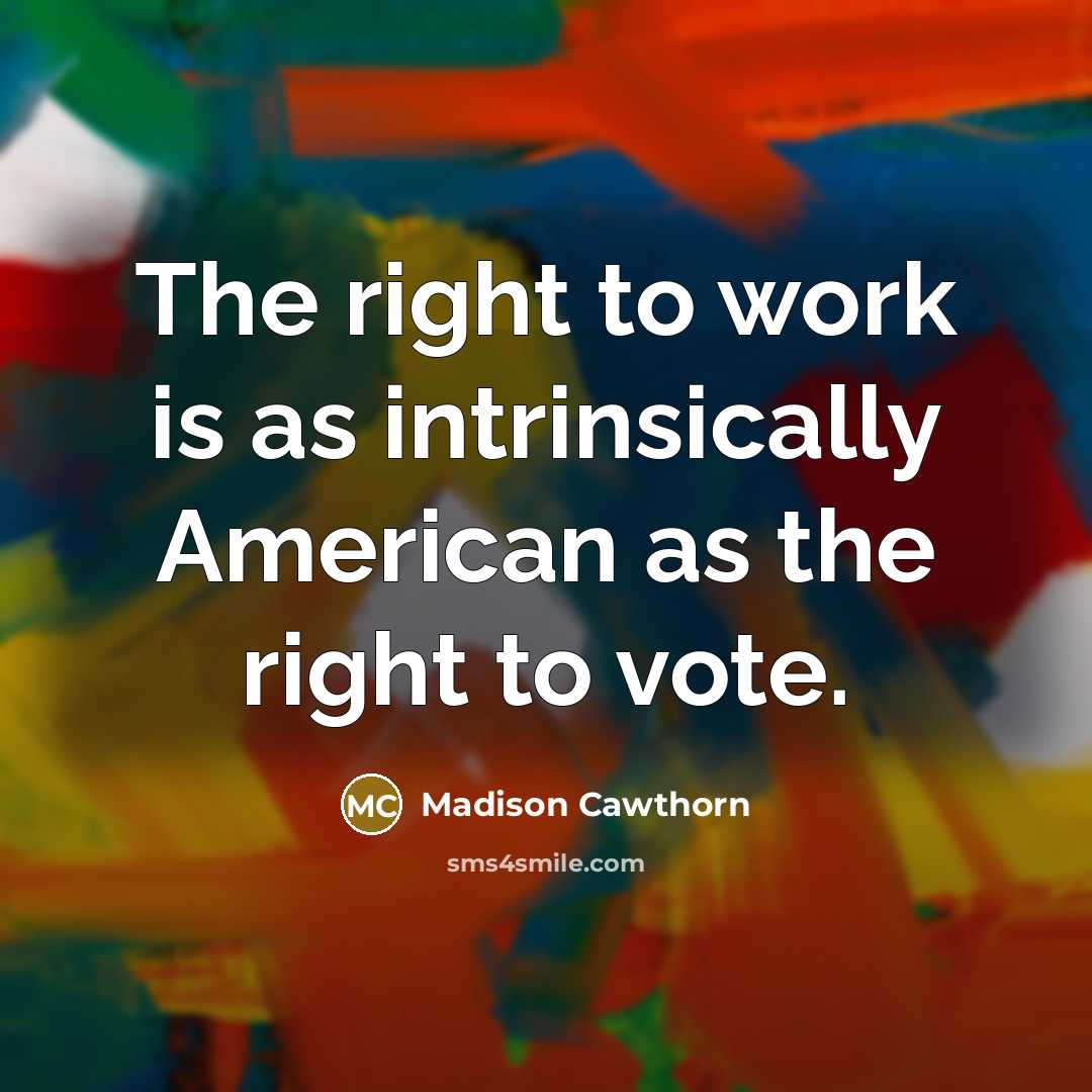 “The right to work is as intrinsically American as the…” quote by Madison Cawthorn