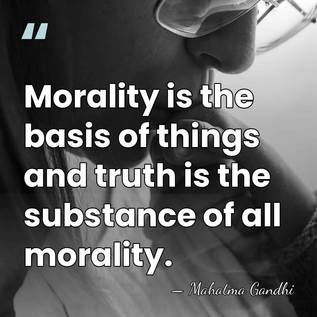 Morality is the basis of things and truth is the substance of&hellip; - Mahatma Gandhi