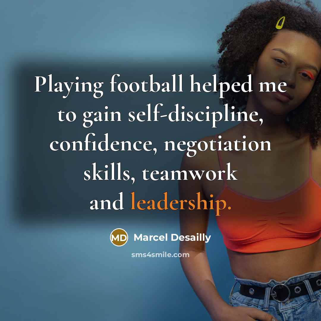 “Playing football helped me to gain self-discipline, confidence, negotiation skills,…” quote by Marcel Desailly