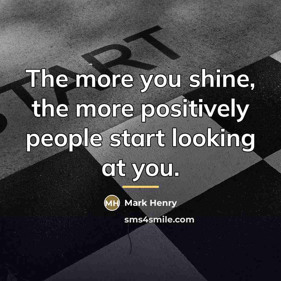 “The more you shine, the more positively people start looking…” quote by Mark Henry