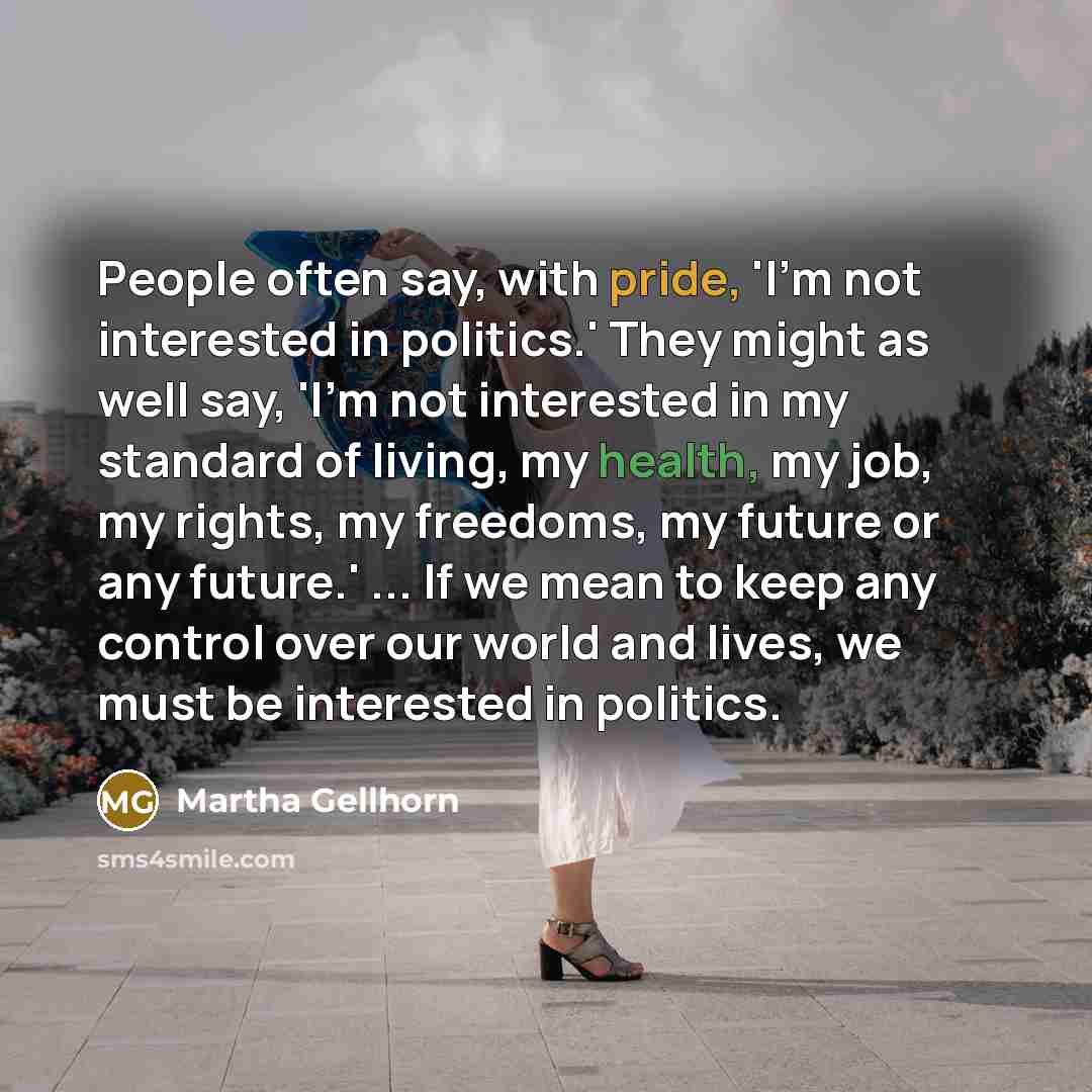 “People often say, with pride, 'I'm not interested in politics.'…” quote by Martha Gellhorn
