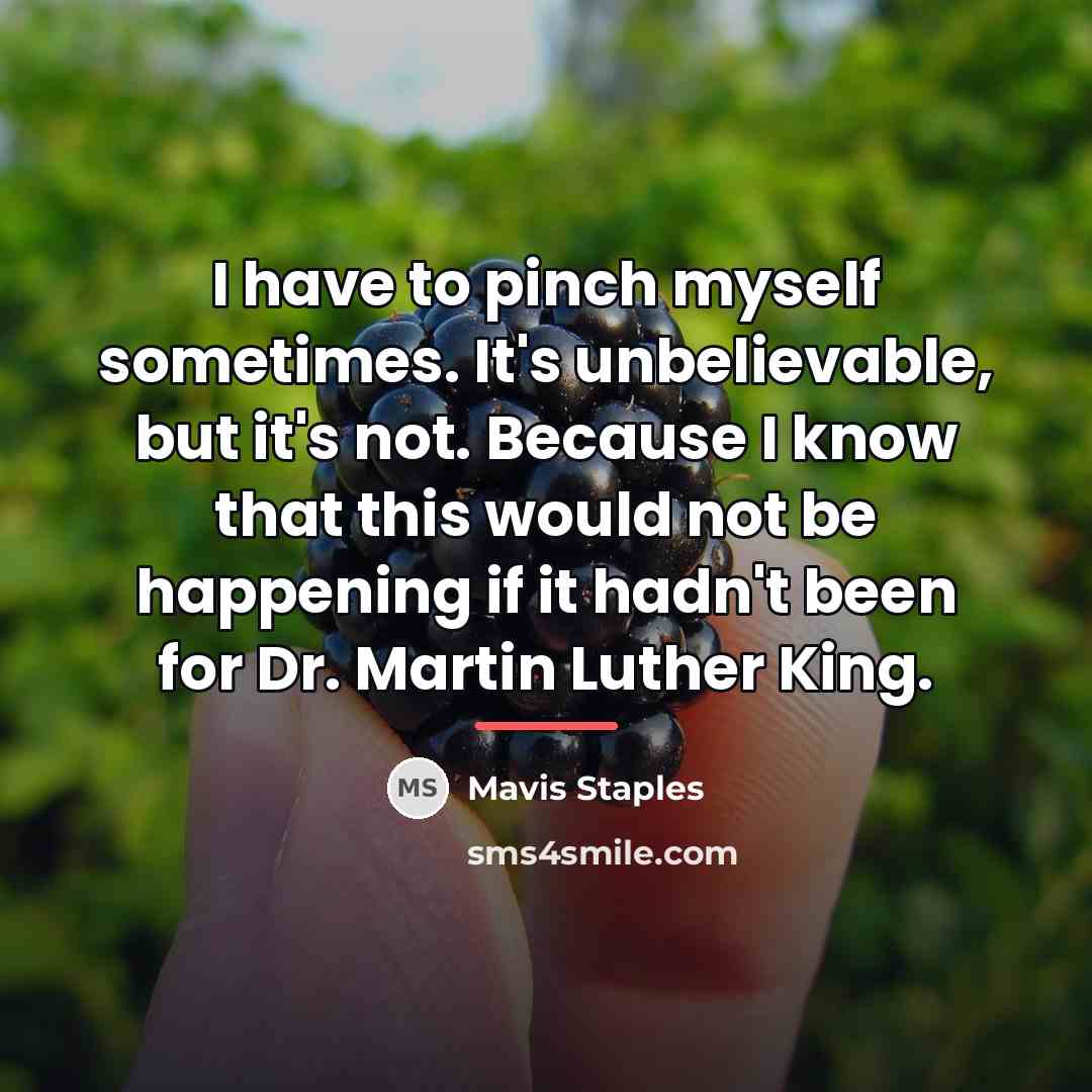 “I have to pinch myself sometimes. It's unbelievable, but it's…” quote by Mavis Staples