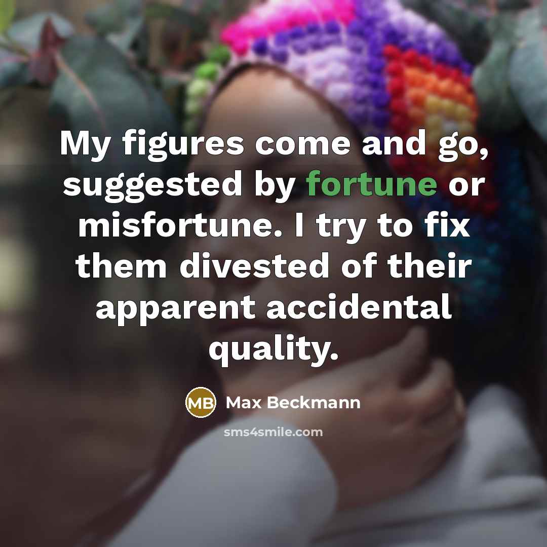 “My figures come and go, suggested by fortune or misfortune.…” quote by Max Beckmann