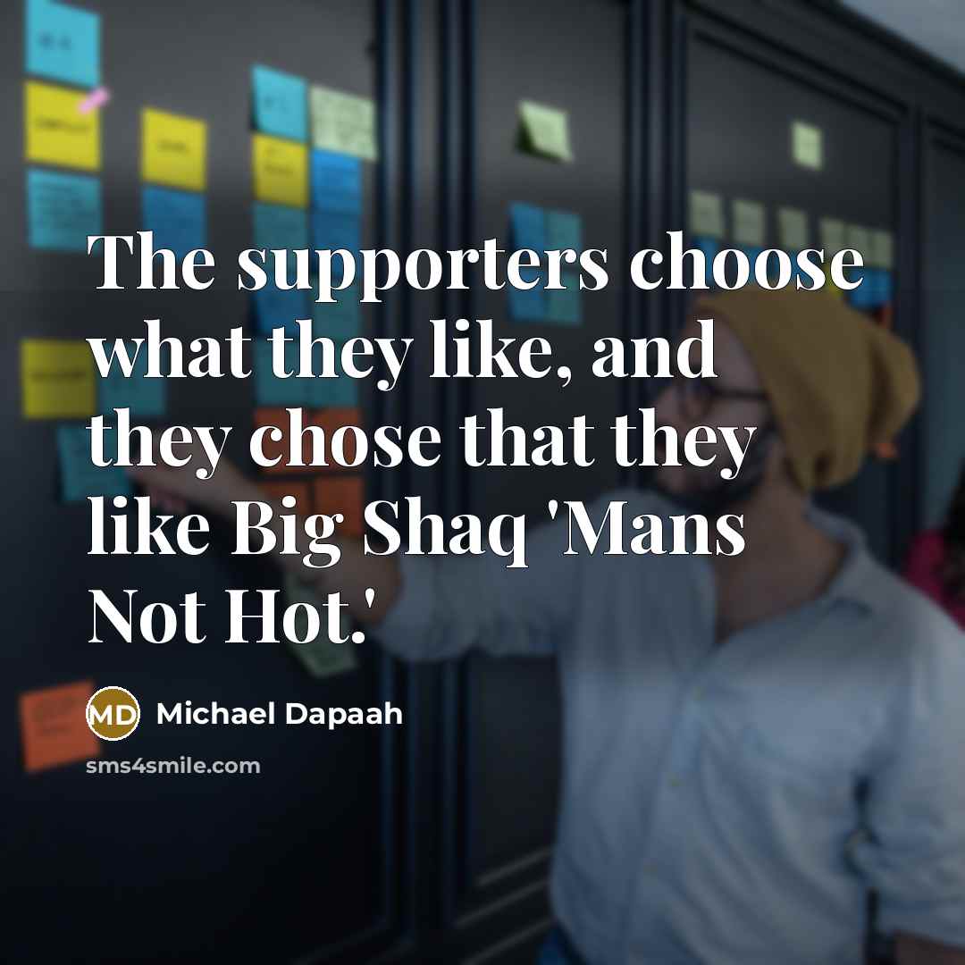 “The supporters choose what they like, and they chose that…” quote by Michael Dapaah