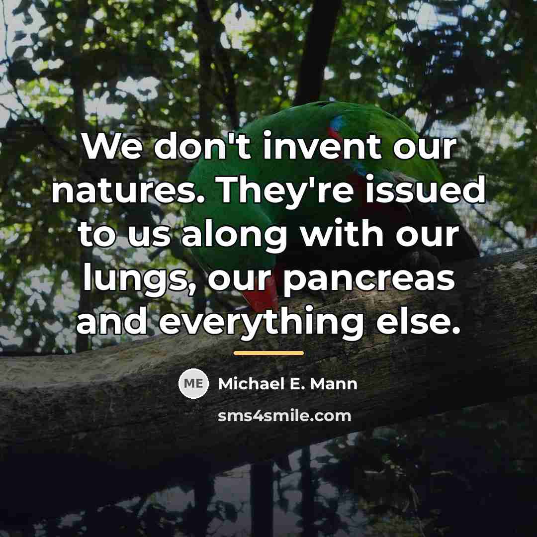 “We don't invent our natures. They're issued to us along…” quote by Michael E. Mann