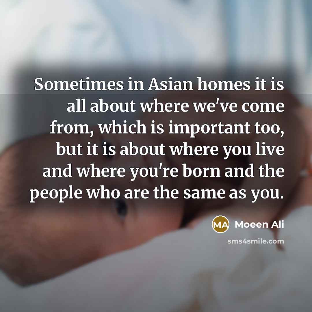 “Sometimes in Asian homes it is all about where we've…” quote by Moeen Ali