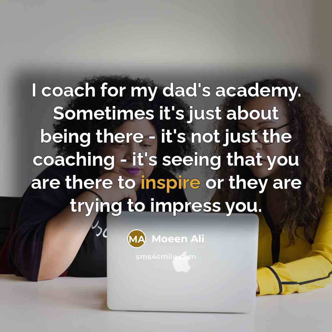 “I coach for my dad's academy. Sometimes it's just about…” quote by Moeen Ali