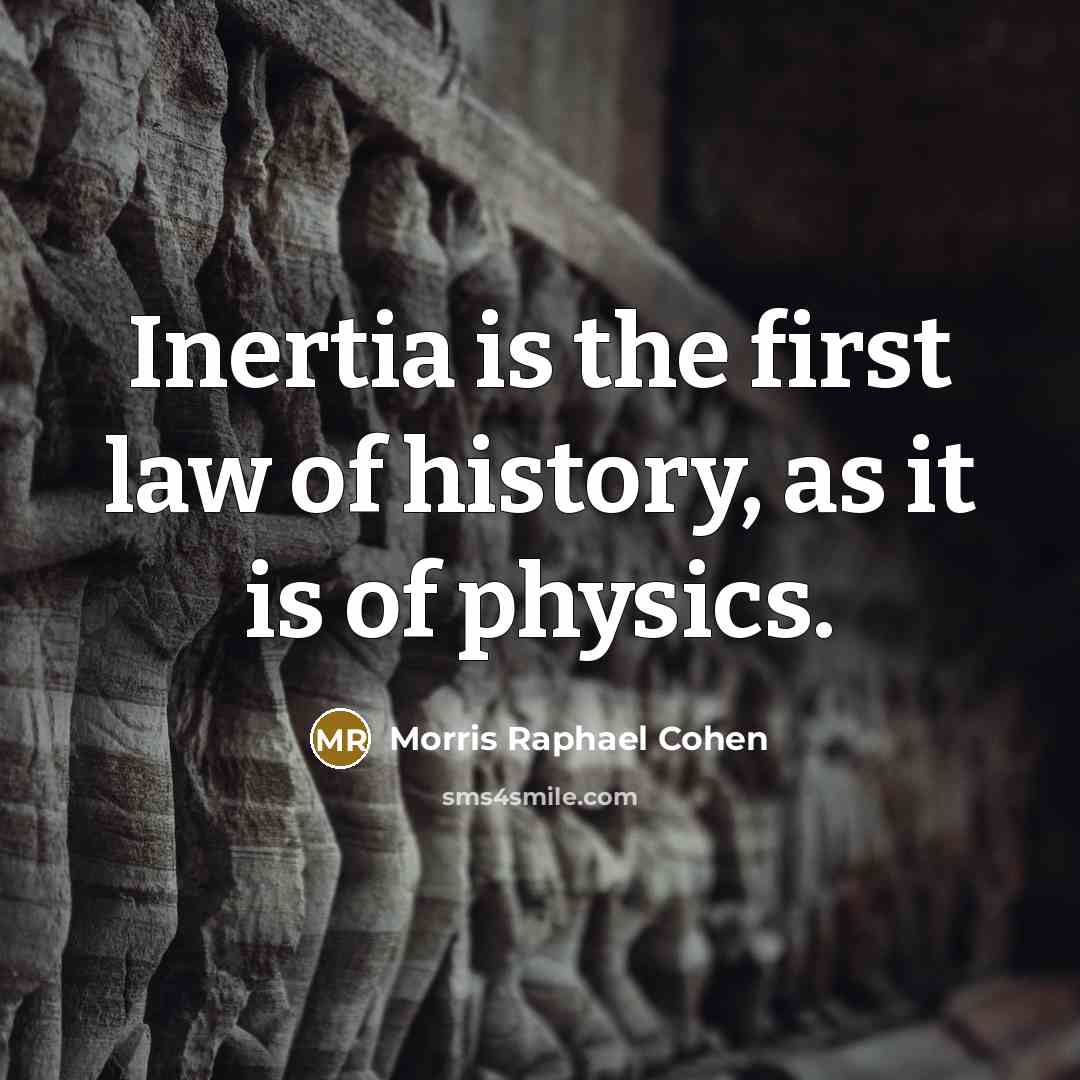 “Inertia is the first law of history, as it is…” quote by Morris Raphael Cohen