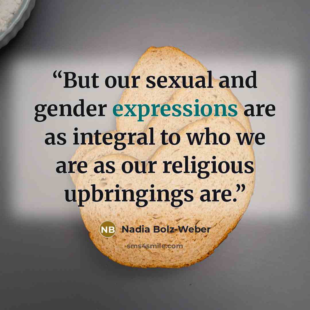 “But our sexual and gender expressions are as integral to who we are as our religious upbringings are.” quote by Nadia Bolz-Weber