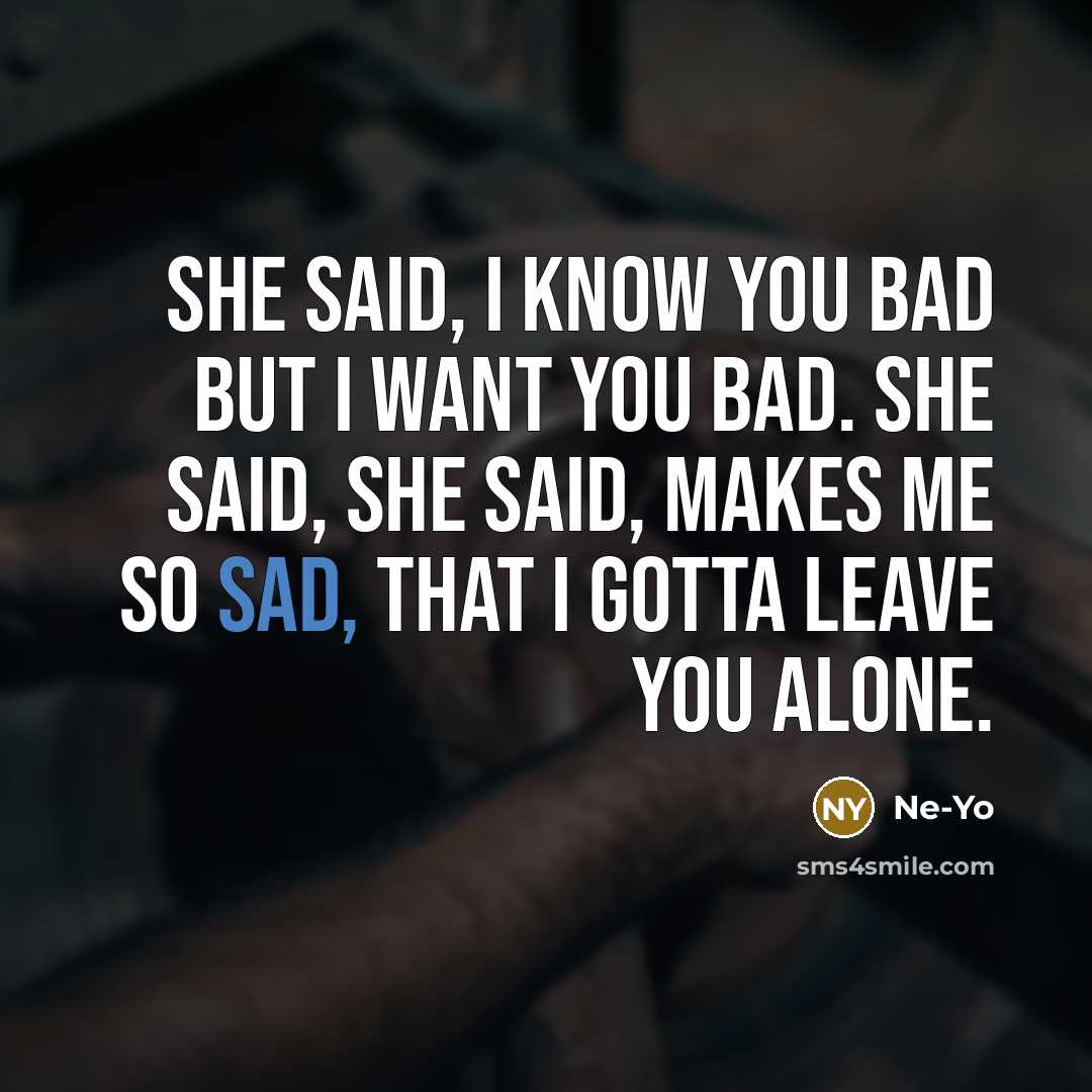 “She said, I know you bad but I want you…” quote by Ne-yo
