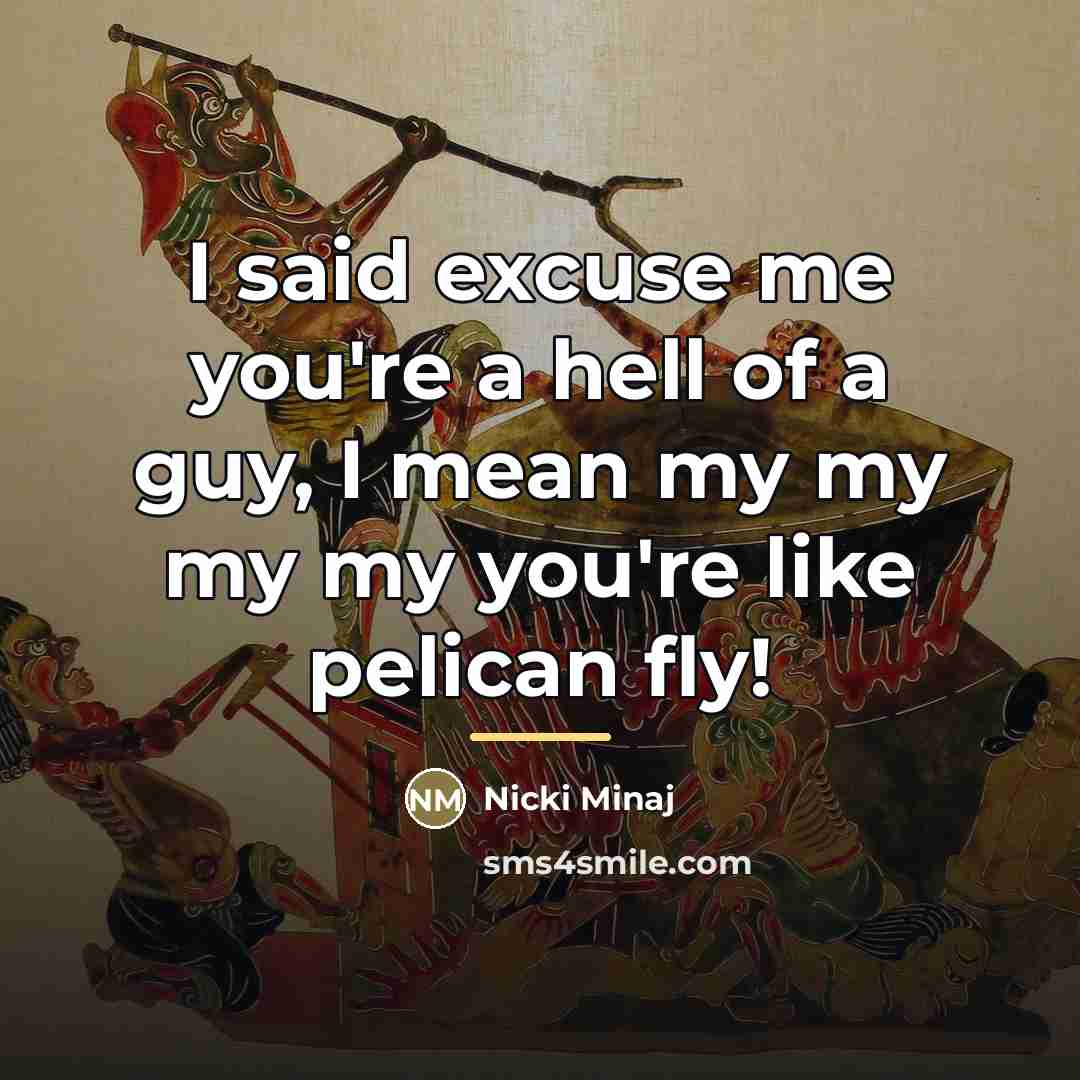 “I said excuse me you're a hell of a guy,…” quote by Nicki Minaj