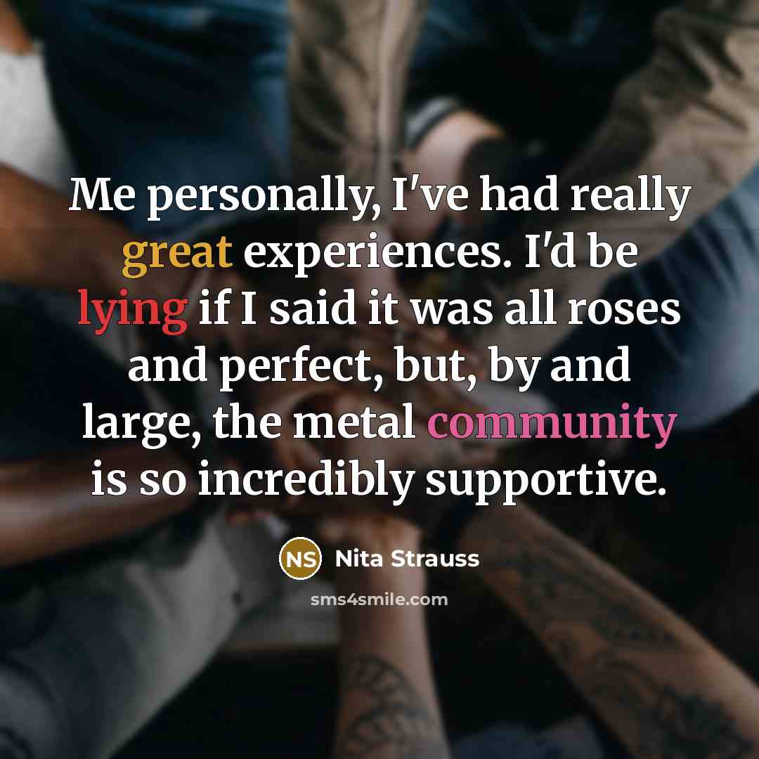 “Me personally, I've had really great experiences. I'd be lying…” quote by Nita Strauss