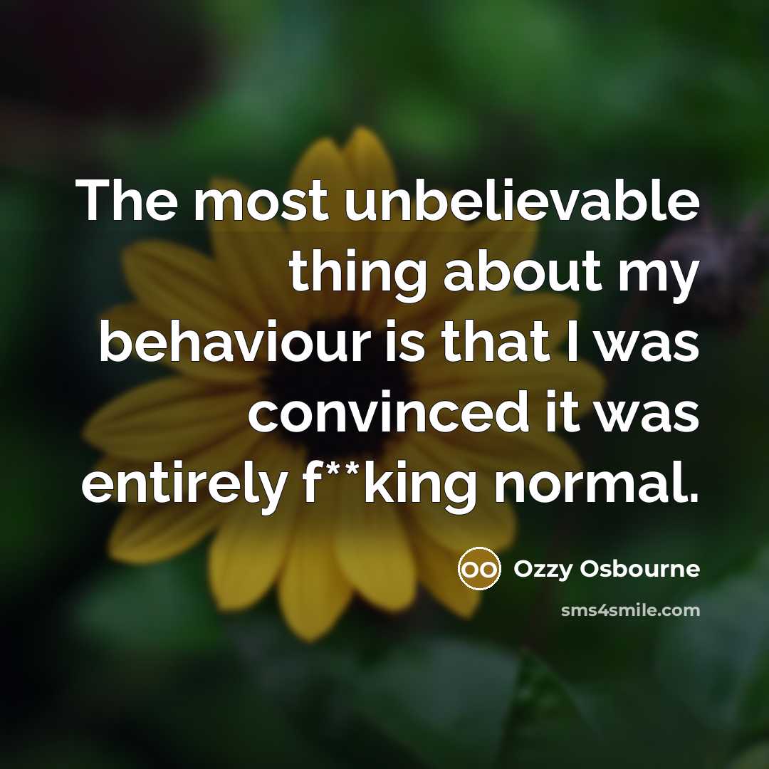 “The most unbelievable thing about my behaviour is that I…” quote by Ozzy Osbourne