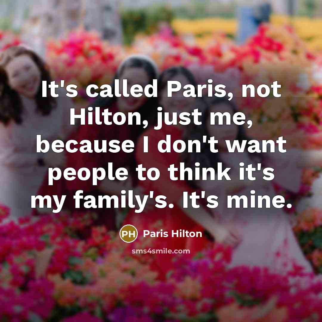 “It's called Paris, not Hilton, just me, because I don't…” quote by Paris Hilton