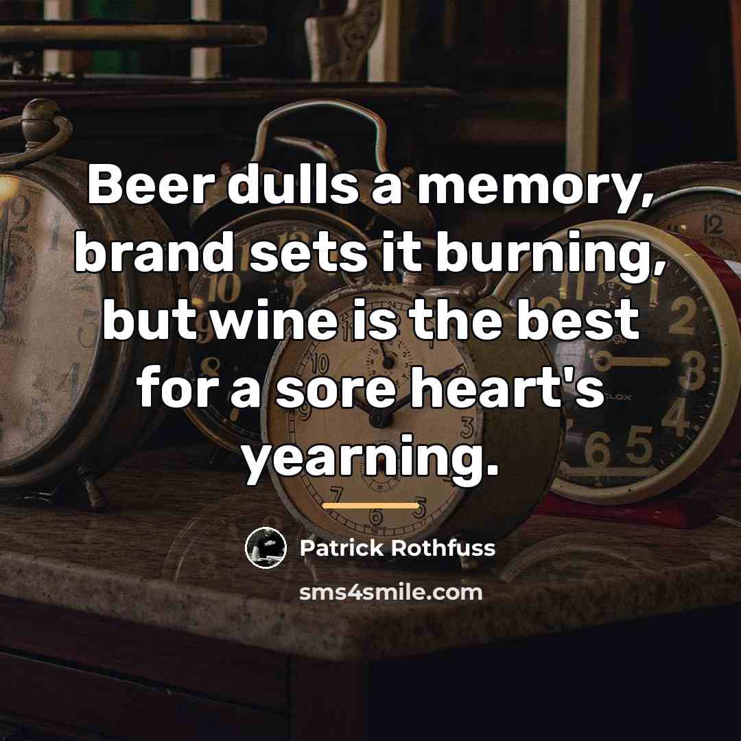 “Beer dulls a memory, brand sets it burning, but wine…” quote by Patrick Rothfuss