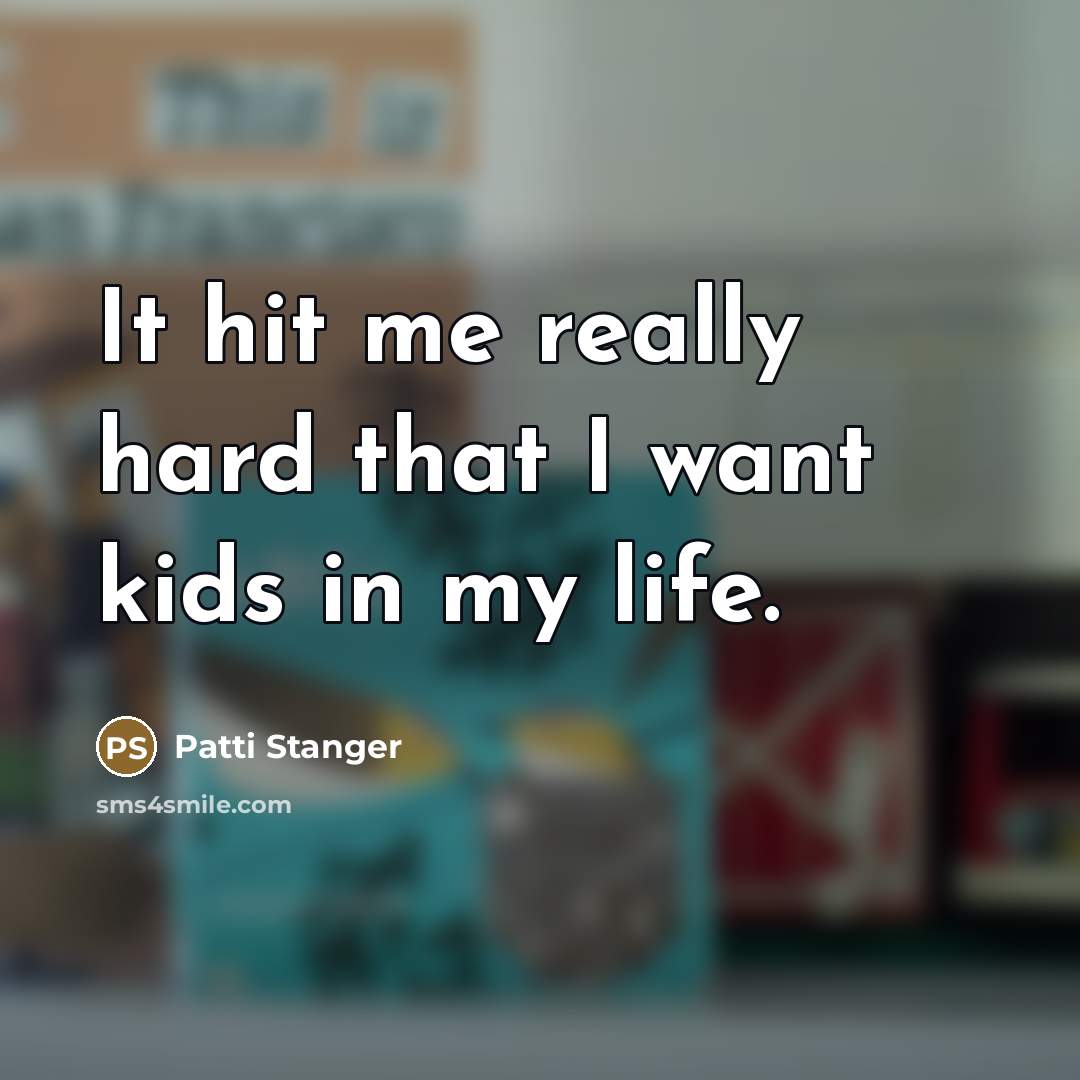 “It hit me really hard that I want kids in…” quote by Patti Stanger