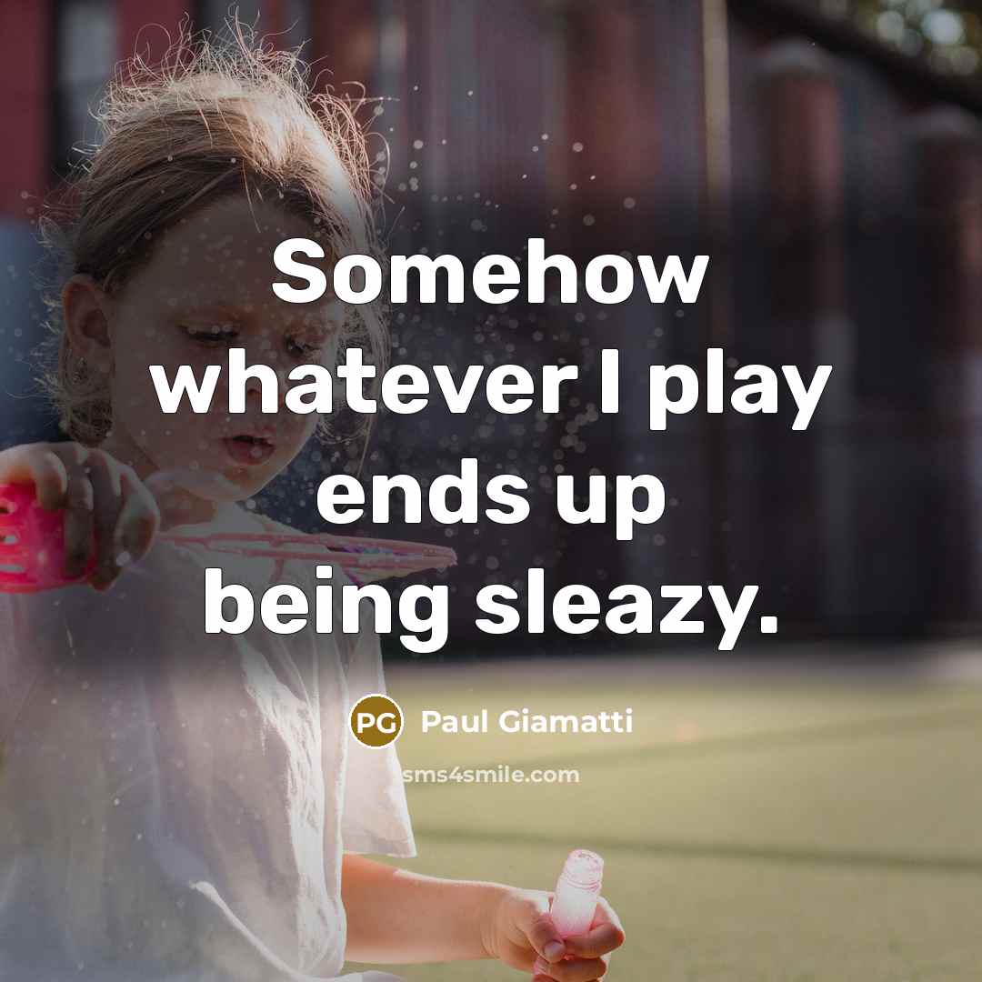 “Somehow whatever I play ends up being sleazy.…” quote by Paul Giamatti