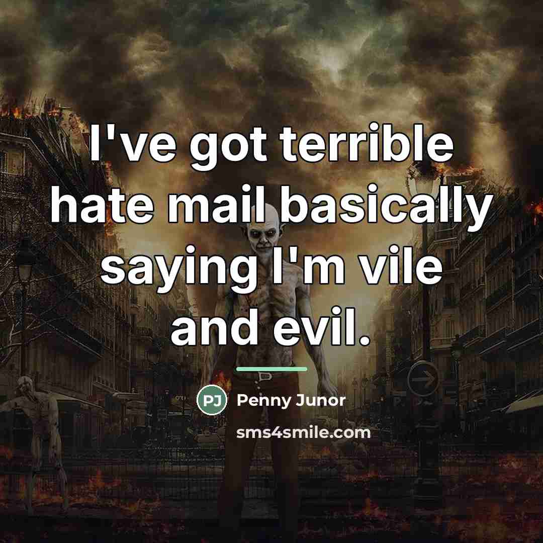 “I've got terrible hate mail basically saying I'm vile and…” quote by Penny Junor