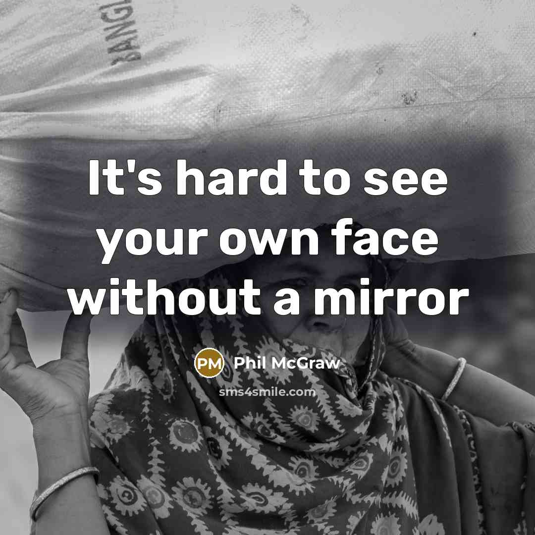 “It's hard to see your own face without a mirror…” quote by Phil McGraw