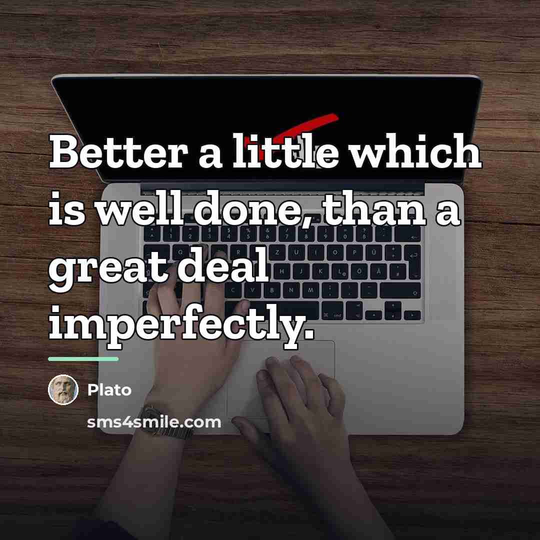 “Better a little which is well done, than a great…” quote by Plato