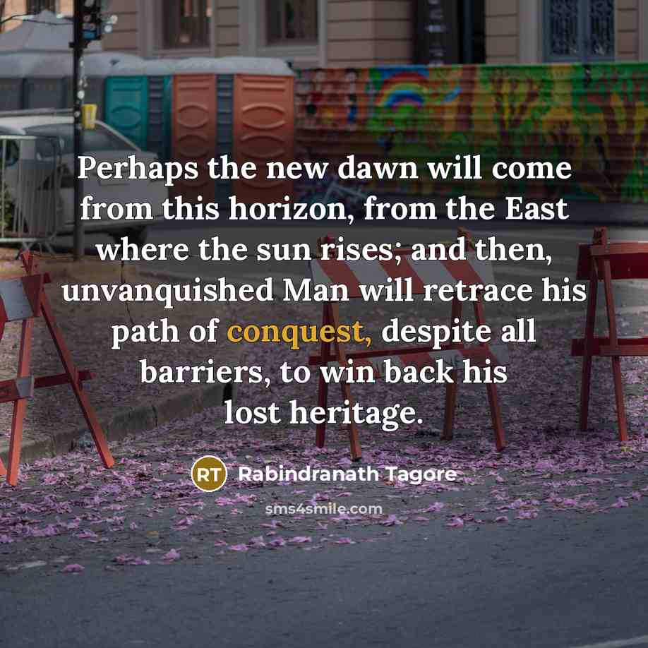 “Perhaps the new dawn will come from this horizon, from…” quote by Rabindranath Tagore