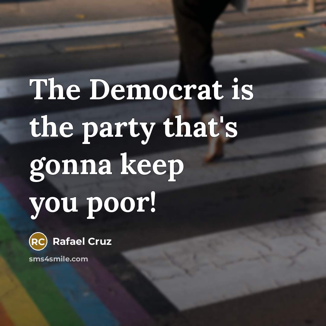 “The Democrat is the party that's gonna keep you poor!…” quote by Rafael Cruz