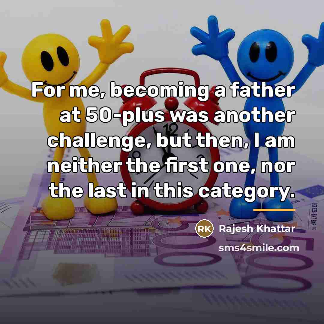 “For me, becoming a father at 50-plus was another challenge,…” quote by Rajesh Khattar
