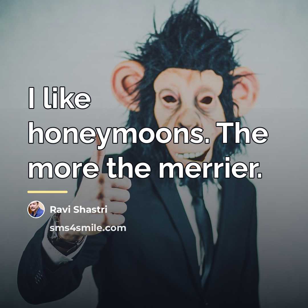 “I like honeymoons. The more the merrier.…” quote by Ravi Shastri