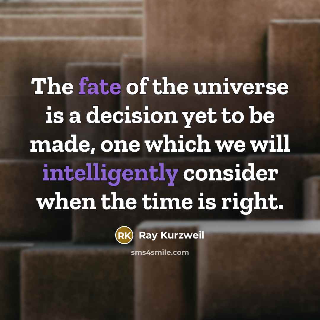 “The fate of the universe is a decision yet to…” quote by Ray Kurzweil