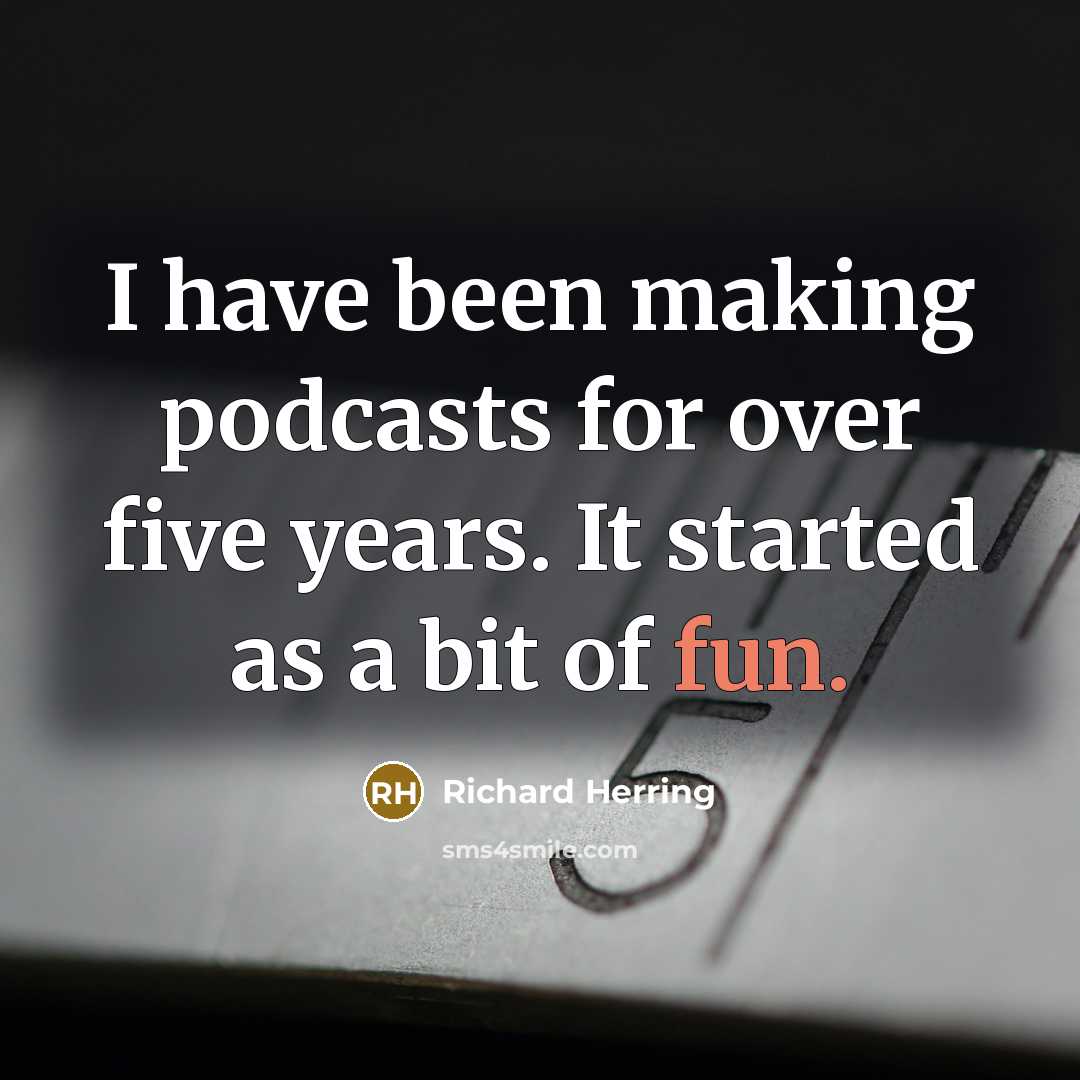 “I have been making podcasts for over five years. It…” quote by Richard Herring