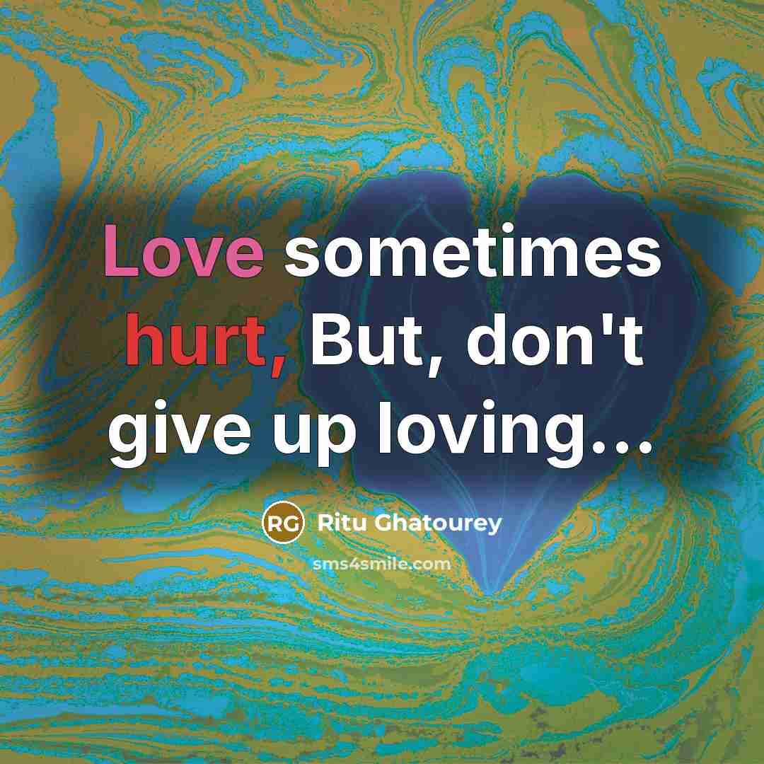 “Love sometimes hurt, But, don't give up loving…” quote by Ritu Ghatourey